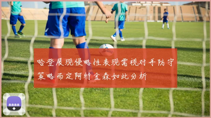 哈登展现侵略性表现需视对手防守策略而定阿特金森如此分析