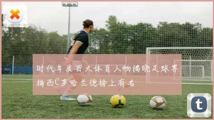 时代年度百大体育人物揭晓足球界梅西C罗哈兰德榜上有名