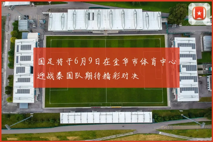 国足将于6月9日在金华市体育中心迎战泰国队期待精彩对决