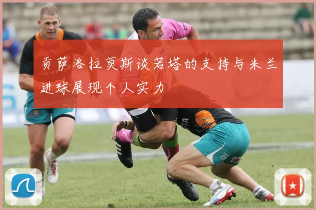 贡萨洛拉莫斯谈若塔的支持与米兰进球展现个人实力