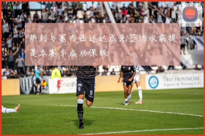 热刺与塞内西达达成免签协议前提是本赛季成功保级